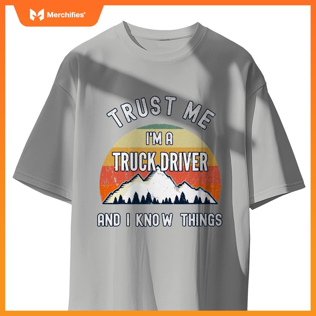 Trust Me Im A Truck Driver And I Know Things T-Shirt