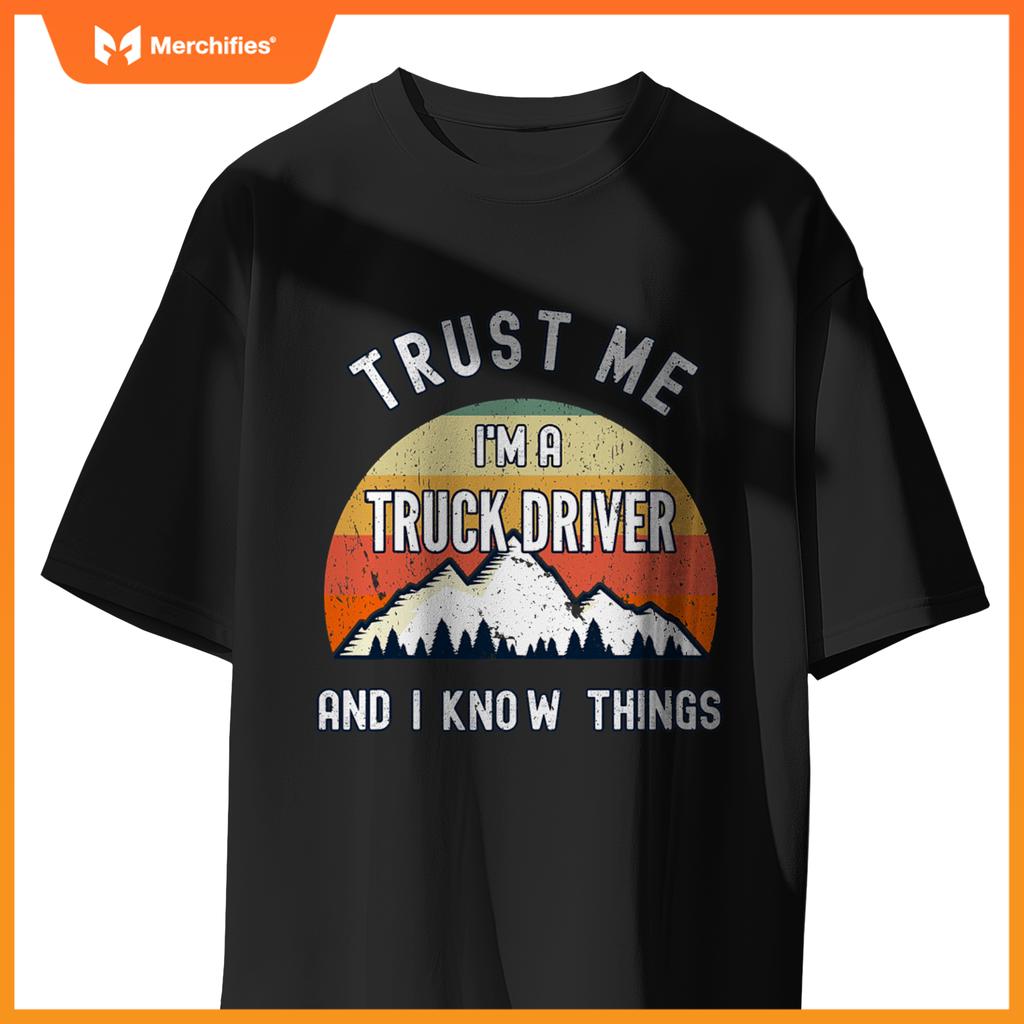 Trust Me Im A Truck Driver And I Know Things T-Shirt