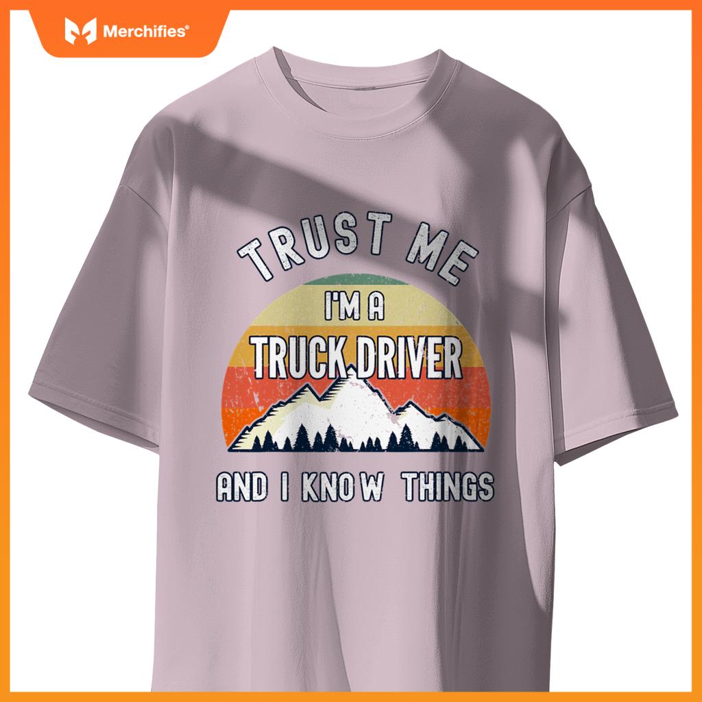 Trust Me Im A Truck Driver And I Know Things T-Shirt