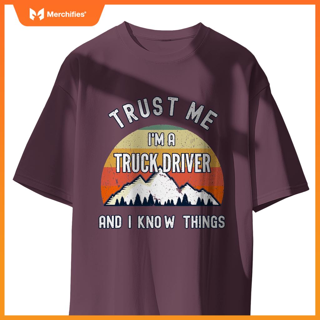 Trust Me Im A Truck Driver And I Know Things T-Shirt