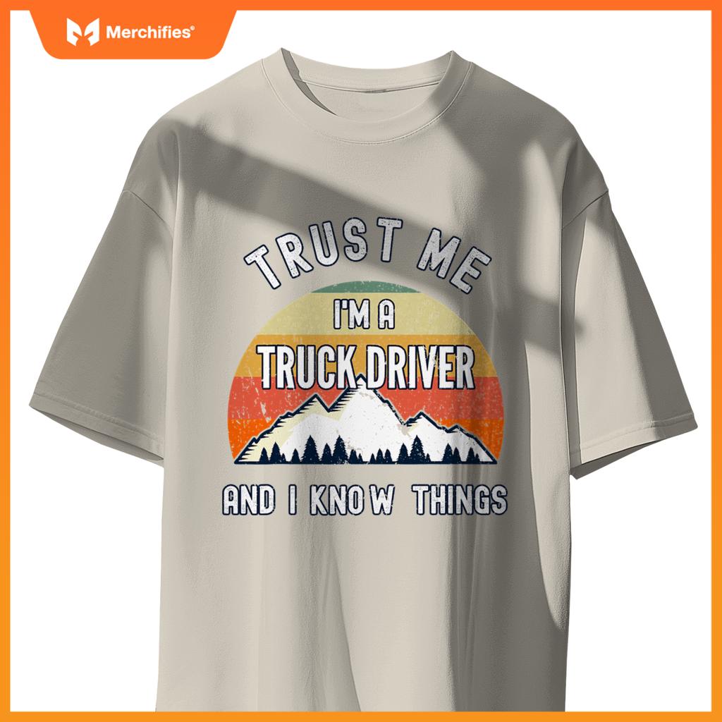 Trust Me Im A Truck Driver And I Know Things T-Shirt