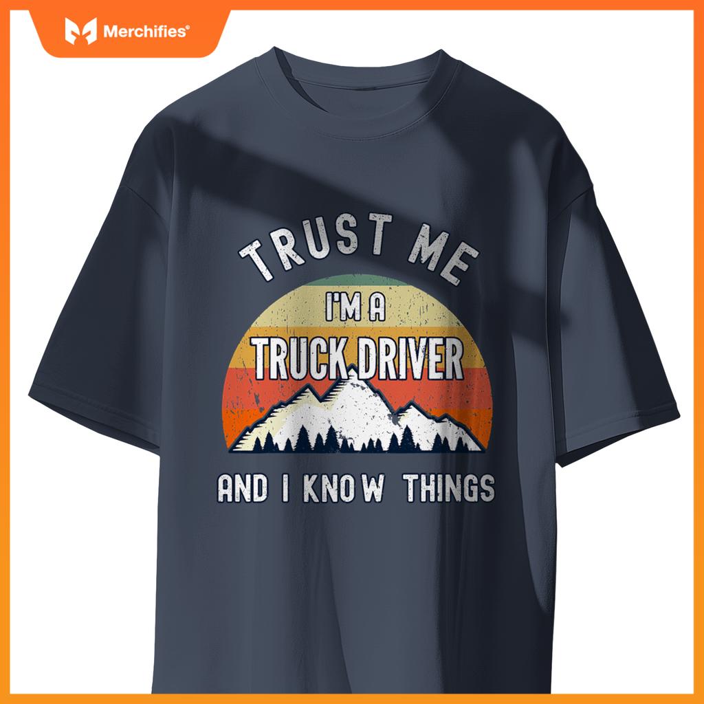 Trust Me Im A Truck Driver And I Know Things T-Shirt