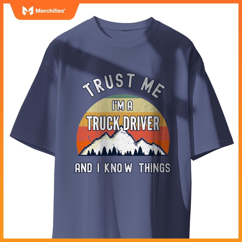Trust Me Im A Truck Driver And I Know Things T-Shirt