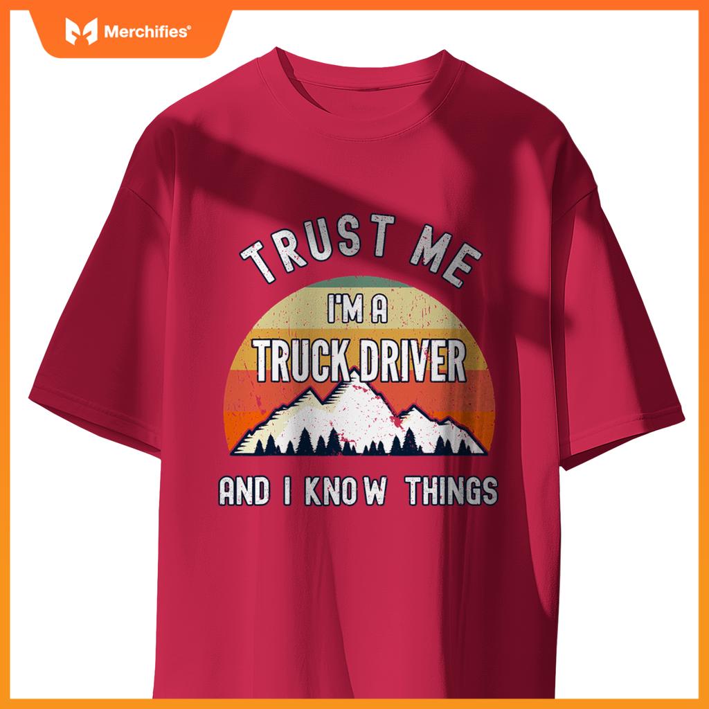 Trust Me Im A Truck Driver And I Know Things T-Shirt