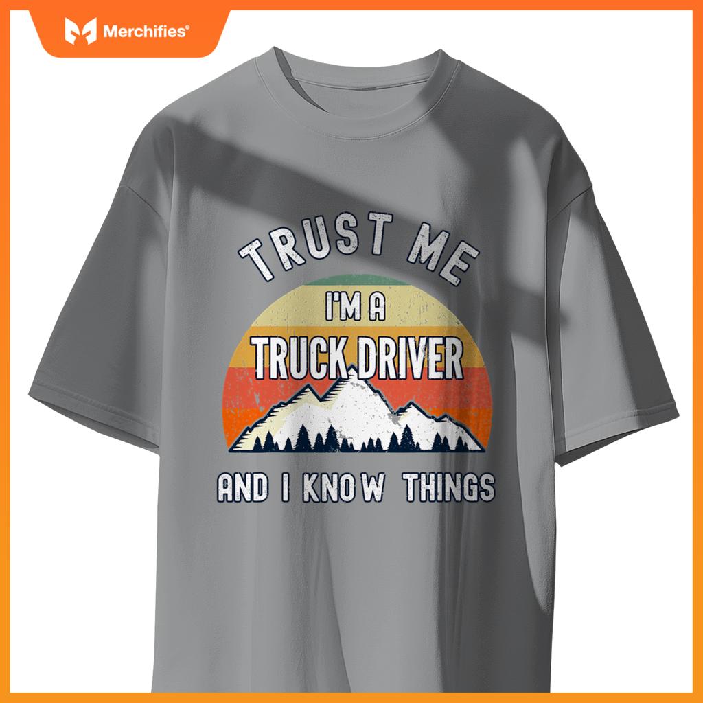 Trust Me Im A Truck Driver And I Know Things T-Shirt