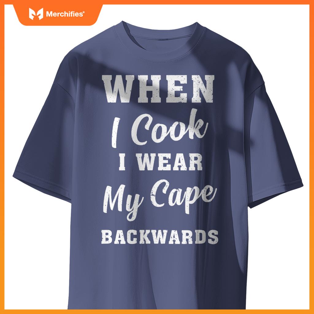 When I Cook I Wear My Cape Backwards Grilling Chef T-Shirt