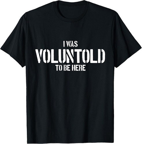 I Was Voluntold To Be Here Funny Veteran Voluntold Staff T-Shirt
