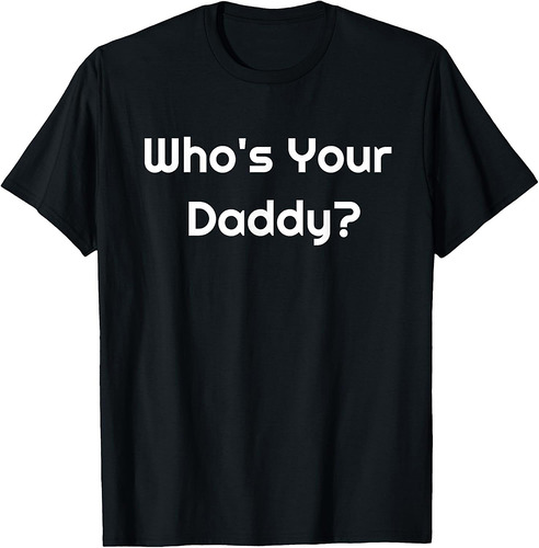 The Who Is Your Daddy? Humorous Father's Gift T-Shirt