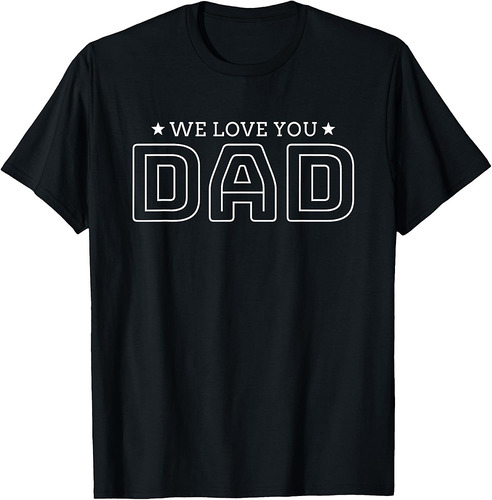 Fathers Day Gift For best Dad | We Love You Dad Father's Day T-Shirt