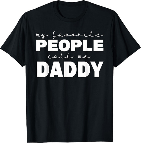 Mens Father's Day My Favorite People Call Me Daddy T-Shirt