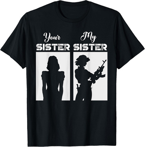 Your Sister My Sister Military Army Soldier Veteran T-Shirt