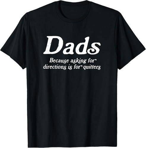 Asking For Directions Is For Quitters, Funny Dad Fathers Day T-Shirt