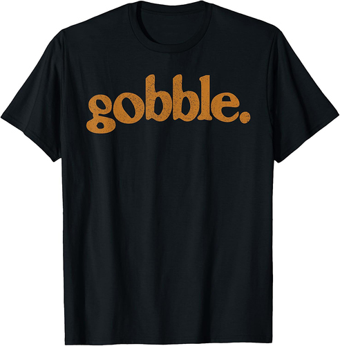 Thanksgiving Gobble T Shirt Funny Turkey Day T-Shirt