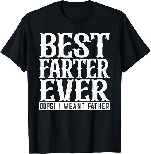 Funny Father's Day Best Farter Ever Oops I Meant Father T-Shirt