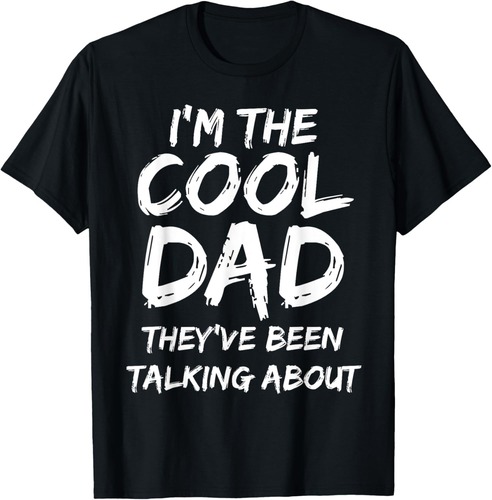 Funny Gift Idea I'm The Cool Dad They've Been Talking About T-Shirt