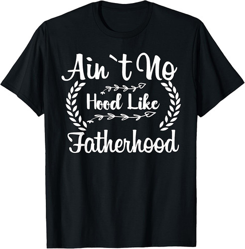 Ain't No Hood Like Fatherhood Tee Fathers Day Men T-Shirt