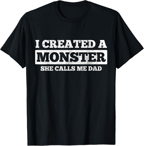 Father's Day Funny Gift I Created A Monster She Calls Me Dad T-Shirt