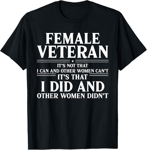 Proud Female Veteran It's That I Did and Other Women Didn't T-Shirt