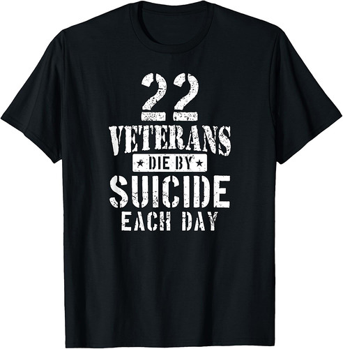 22 Veterans Die By Suicide Each Day Military Veteran T-Shirt