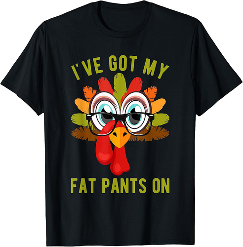 Funny I've Got My Fat Pants On For Thanksgiving Dinner T-Shirt