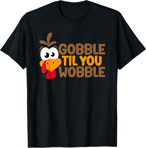 Funny Thanksgiving Gobble Til You Wobble Funny Turkey Graphic For Everyone T-Shirt
