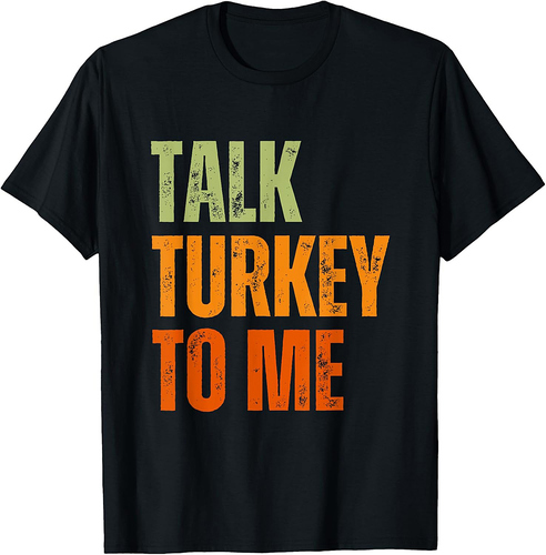 Funny sarcastic Food lovers Talk Turkey to Me Thanksgiving T-Shirt