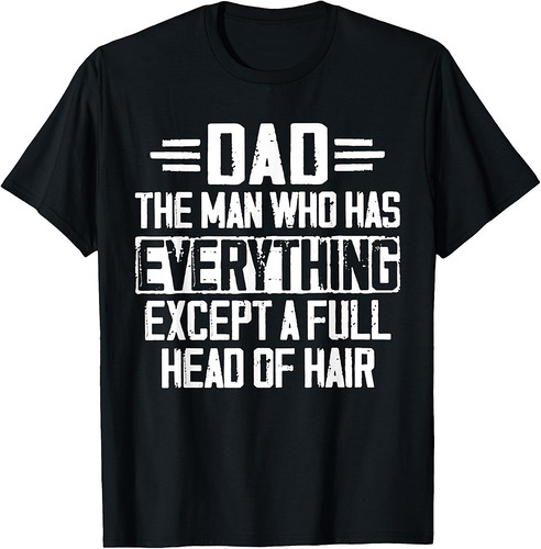 Dad The Man Who Has Everything Except A Full Head Of Hair T-Shirt