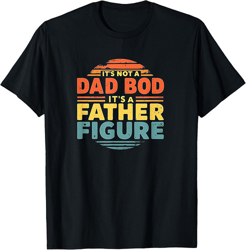 It's Not A Dad Bod It's A Father Figure Fathers Day T-Shirt