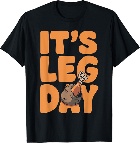 Its leg Day Funny Turkey Thanksgiving for Leg Day Lovers 001 T-Shirt