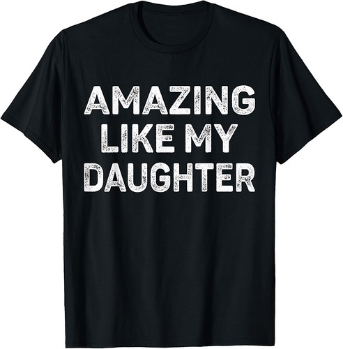 Amazing Like My Daughter Present Men Funny Fathers Day Dad T-Shirt