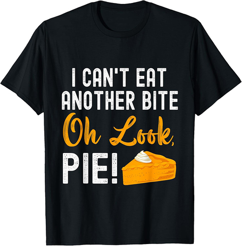 I Can't Eat Another Bite Oh Look Pie Funny Thanksgiving T-Shirt