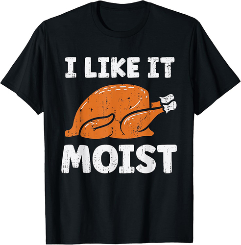 Turkey I Like It Moist Funny Thanksgiving Men Women T-Shirt