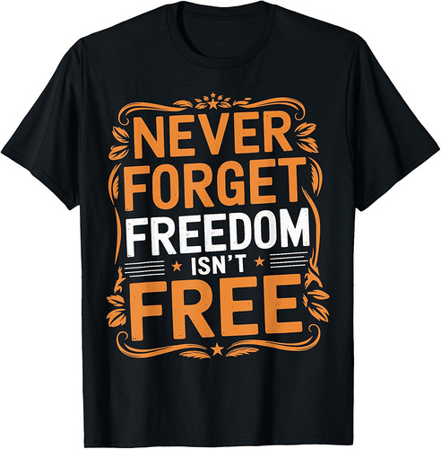 Never Forget Freedom Isn't Free Veteran Memorial Day Graphic T-Shirt