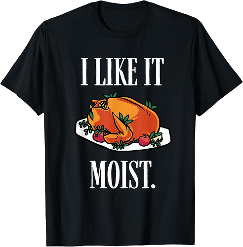 Thanksgiving Food Outfit For Turkey Day I Like It Moist T-Shirt