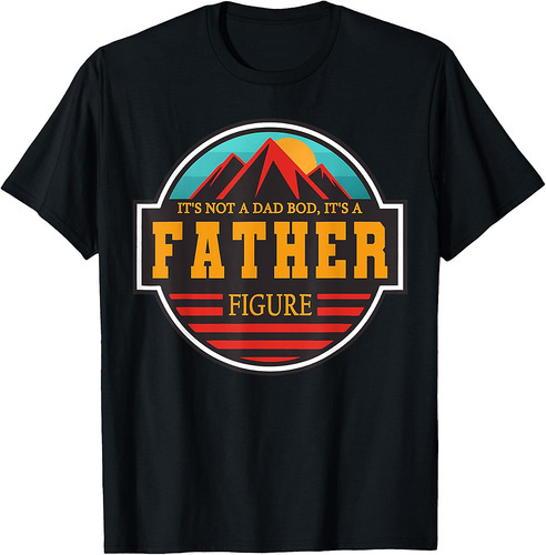 It's Not A Dad Bod It's A Father Figure Funny Fathers Day T-Shirt