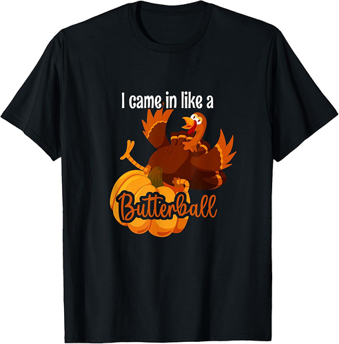 I Came In Like A Butterball Funny Thanksgiving T-Shirt T-Shirt