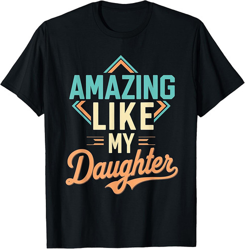 Amazing Like My Daughter Funny Tee for Dad on Father's Day T-Shirt