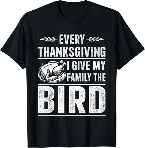Funny every thanksgiving give my family the bird turkey T-Shirt