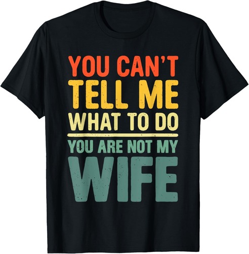 Dad Fathers Day You Can't Tell Me What To Do Wife Husband T-Shirt