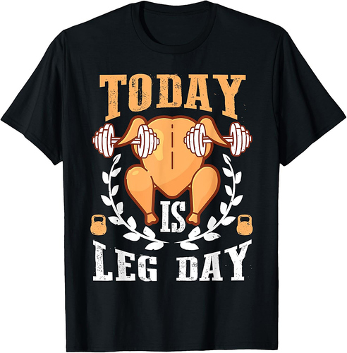 Today is Leg Day, Unique Thanksgiving Turkey Workout Gift T-Shirt