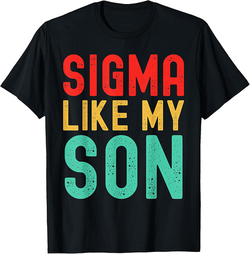 Sigma Like My Son Funny Dad Fathers Day Dad Joke Mens T-Shirt