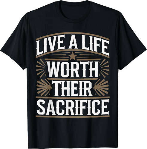 Live A Life Worth Their Sacrifice Quote Veterans Day Apparel T-Shirt