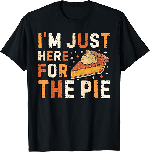 Funny Thanksgiving Pumpkin Pie I'm Just Here For The Pie T-Shirt