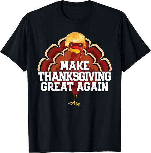 MAKE THANKSGIVING GREAT AGAIN Trump Turkey Funny Gift T-Shirt