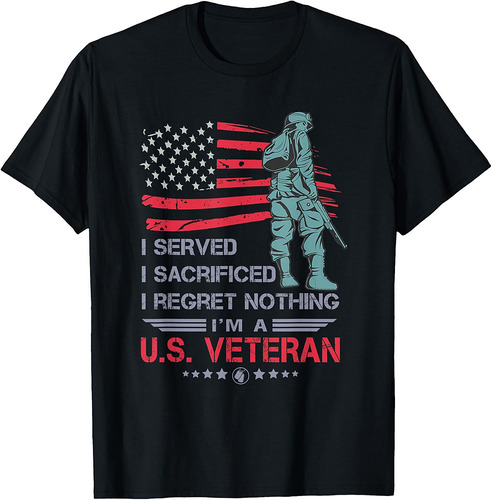 I Served I Sacrificed I Regret Nothing I'm a U.S Veteran T-Shirt