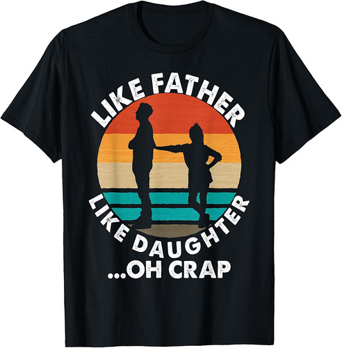 Like Father Like Daughter Oh Crap Fathers Day From Daughter T-Shirt