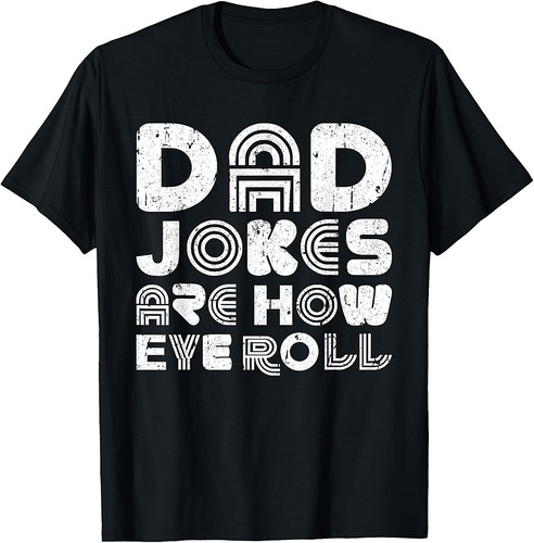Dad Jokes Are How Eye Roll Shirt Funny Men Fathers Day T-Shirt