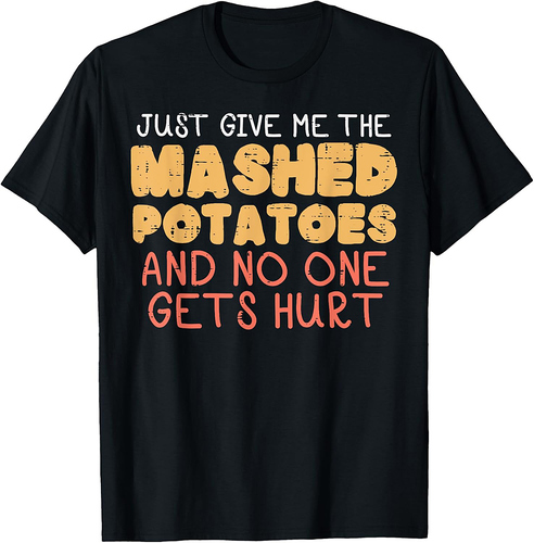 Give Me Mashed Potatoes Funny Thanksgiving Men Women T-Shirt