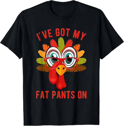 Funny I've Got My Fat Pants On For Thanksgiving Dinner T-Shirt