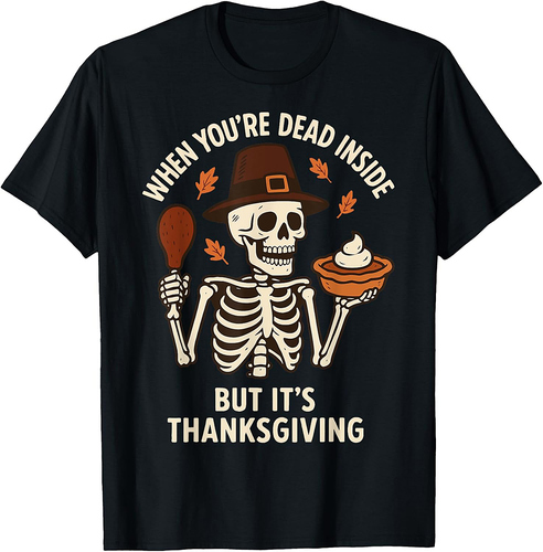 When You're Dead Inside But It's Thanksgiving T-Shirt